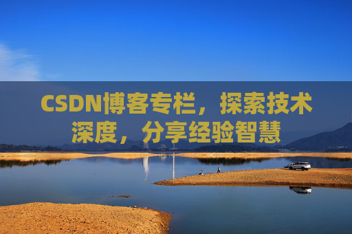 CSDN博客专栏，探索技术深度，分享经验智慧