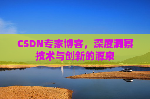 CSDN专家博客，深度洞察技术与创新的源泉